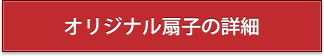 オリジナル扇子の詳細