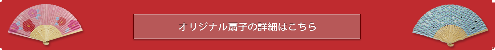 オリジナル扇子の詳細はこちら