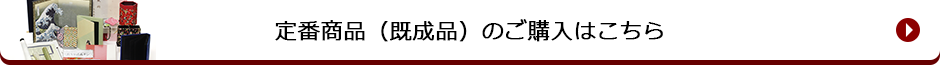 定番商品(既成品)のご購入はこちら